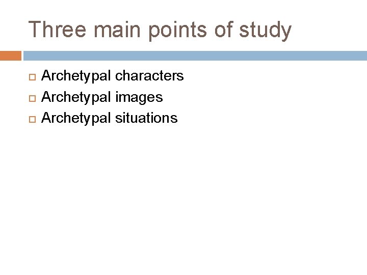 Three main points of study Archetypal characters Archetypal images Archetypal situations 