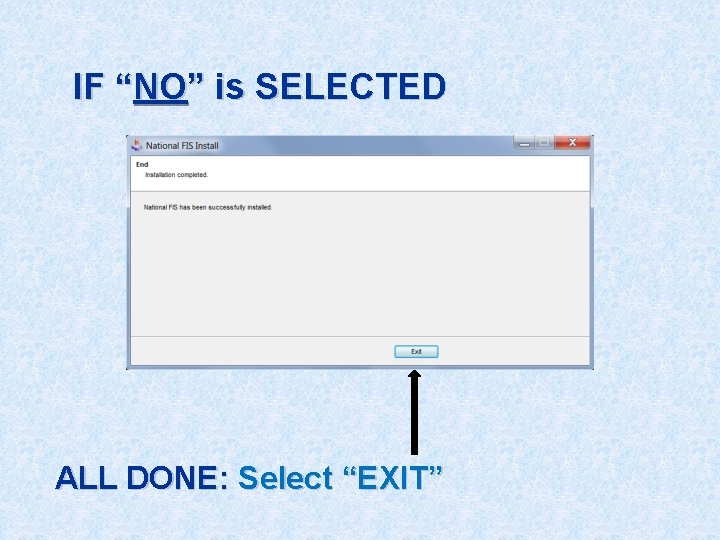 IF “NO” is SELECTED ALL DONE: Select “EXIT” 