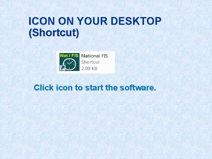 ICON ON YOUR DESKTOP (Shortcut) Click icon to start the software. 