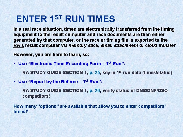 ENTER 1 ST RUN TIMES In a real race situation, times are electronically transferred