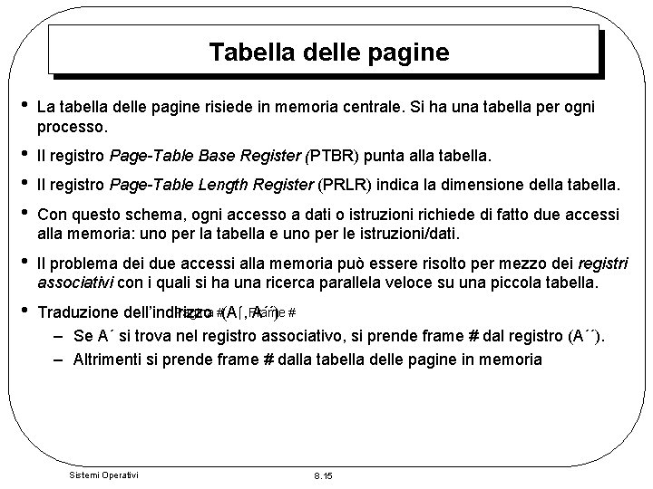 Tabella delle pagine • La tabella delle pagine risiede in memoria centrale. Si ha