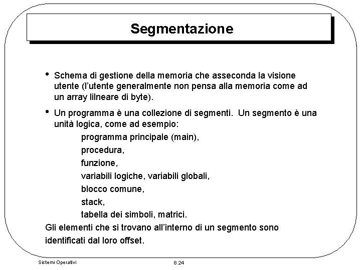 Segmentazione • Schema di gestione della memoria che asseconda la visione utente (l’utente generalmente