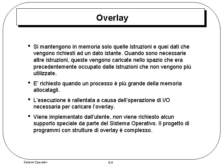 Overlay • Si mantengono in memoria solo quelle istruzioni e quei dati che vengono