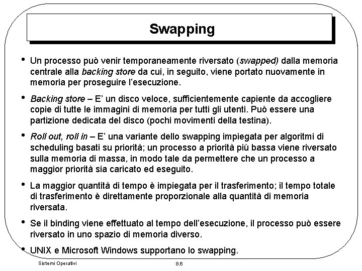 Swapping • Un processo può venir temporaneamente riversato (swapped) dalla memoria centrale alla backing