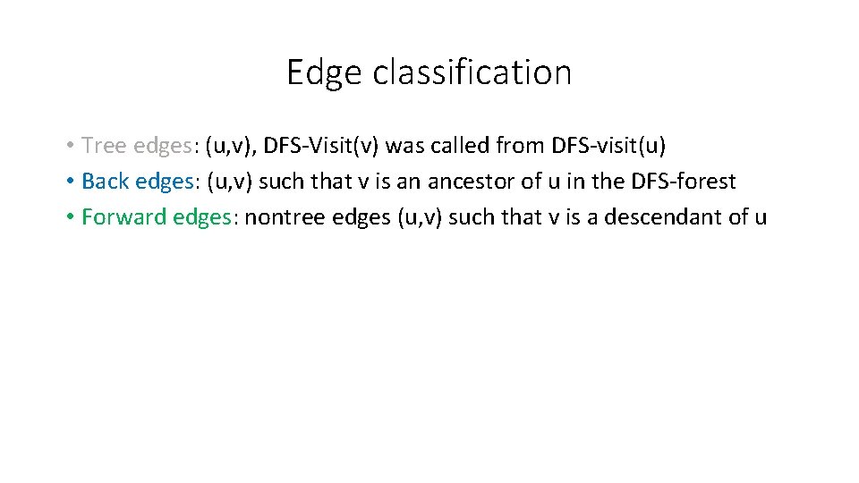 Edge classification • Tree edges: (u, v), DFS-Visit(v) was called from DFS-visit(u) • Back Edge classification • Tree edges: (u, v), DFS-Visit(v) was called from DFS-visit(u) • Back