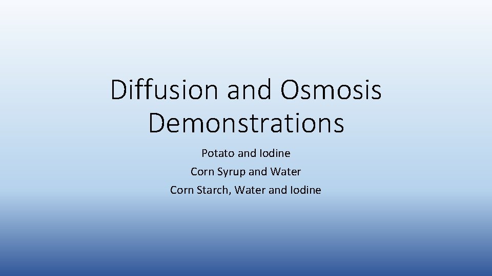 Diffusion and Osmosis Demonstrations Potato and Iodine Corn Syrup and Water Corn Starch, Water Diffusion and Osmosis Demonstrations Potato and Iodine Corn Syrup and Water Corn Starch, Water