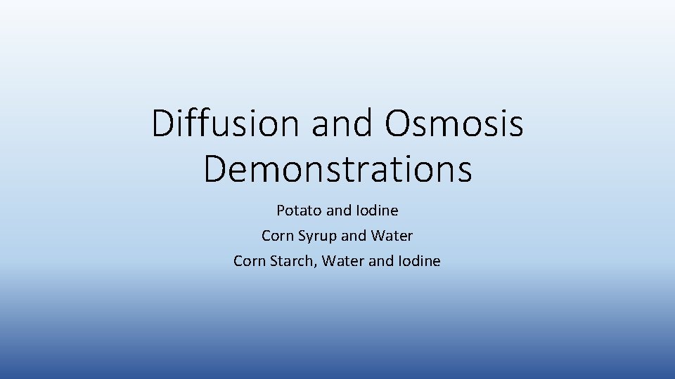 Diffusion and Osmosis Demonstrations Potato and Iodine Corn Syrup and Water Corn Starch, Water