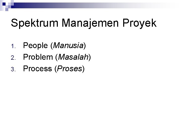 Spektrum Manajemen Proyek 1. 2. 3. People (Manusia) Problem (Masalah) Process (Proses) 