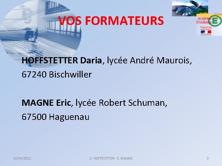 VOS FORMATEURS HOFFSTETTER Daria, lycée André Maurois, 67240 Bischwiller MAGNE Eric, lycée Robert Schuman,