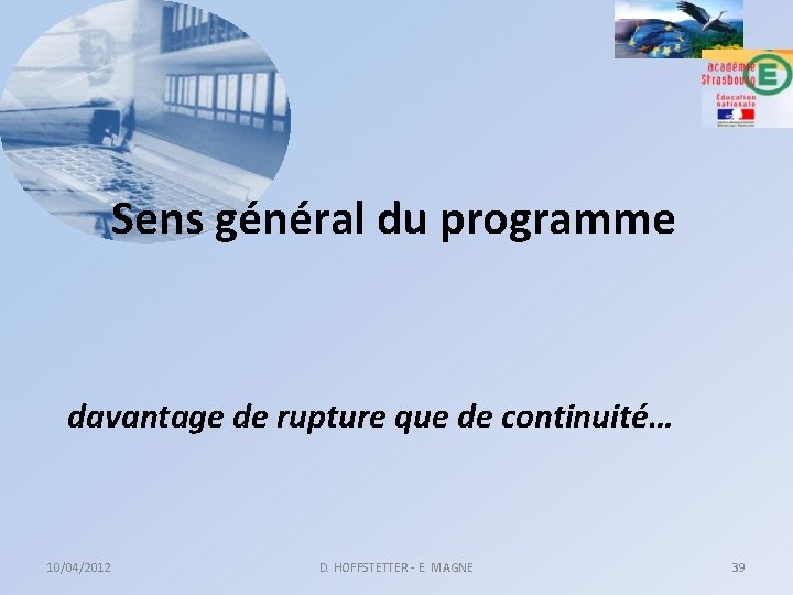 Sens général du programme davantage de rupture que de continuité… 10/04/2012 D. HOFFSTETTER -