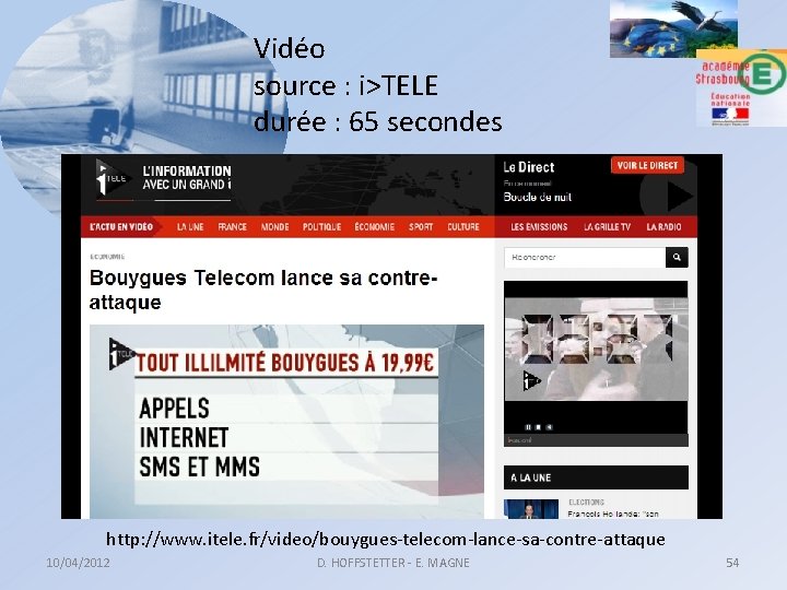 Vidéo source : i>TELE durée : 65 secondes http: //www. itele. fr/video/bouygues-telecom-lance-sa-contre-attaque 10/04/2012 D.