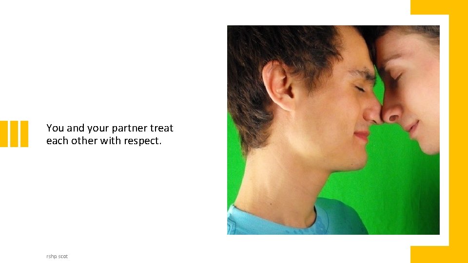 You and your partner treat each other with respect. rshp. scot You and your partner treat each other with respect. rshp. scot