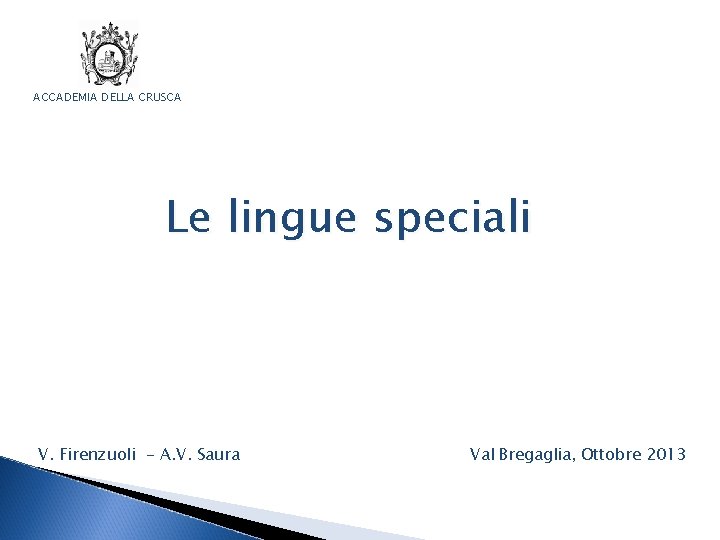 ACCADEMIA DELLA CRUSCA Le lingue speciali V. Firenzuoli - A. V. Saura Val Bregaglia,