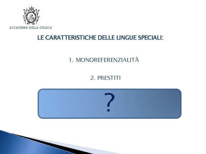 ACCADEMIA DELLA CRUSCA LE CARATTERISTICHE DELLE LINGUE SPECIALI: 1. MONOREFERENZIALITÀ 2. PRESTITI ? 3.