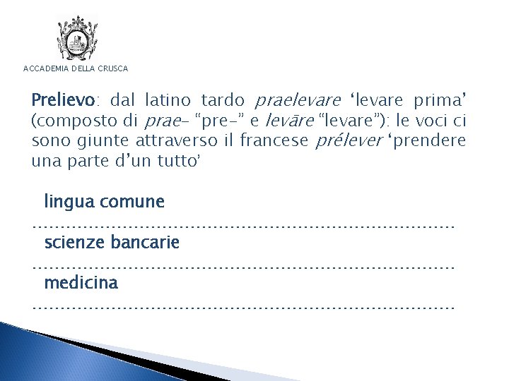 ACCADEMIA DELLA CRUSCA Prelievo: dal latino tardo praelevare ‘levare prima’ (composto di prae- “pre-”