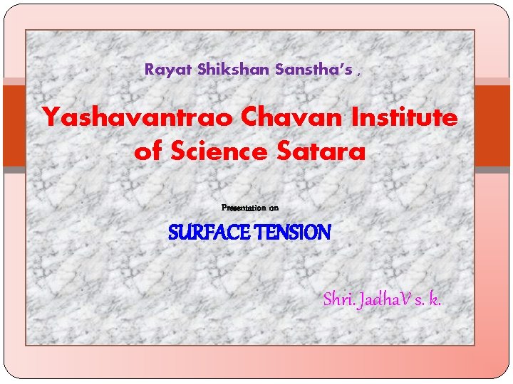 Rayat Shikshan Sanstha’s , Yashavantrao Chavan Institute of Science Satara Presentation on SURFACE TENSION