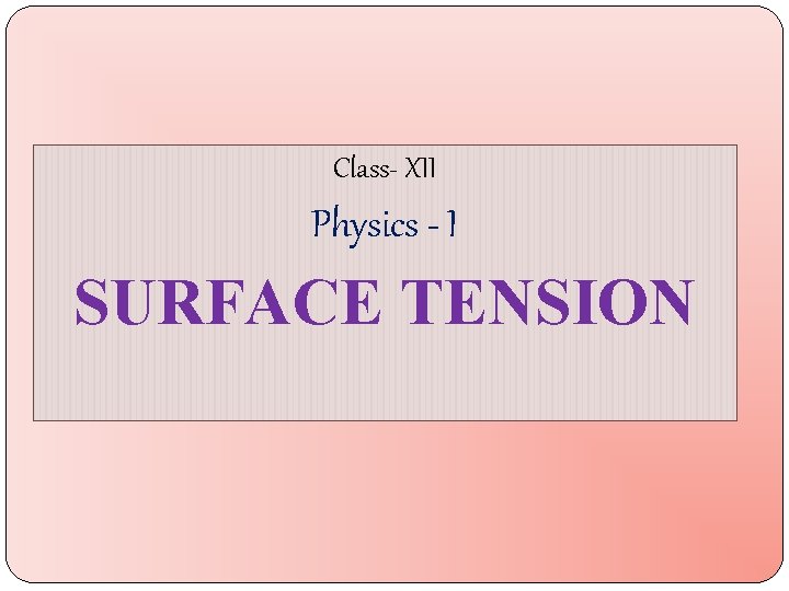 Class- XII Physics - I SURFACE TENSION 