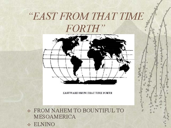 “EAST FROM THAT TIME FORTH” v v FROM NAHEM TO BOUNTIFUL TO MESOAMERICA ELNINO