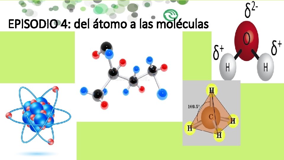 EPISODIO 4: del átomo a las moléculas 