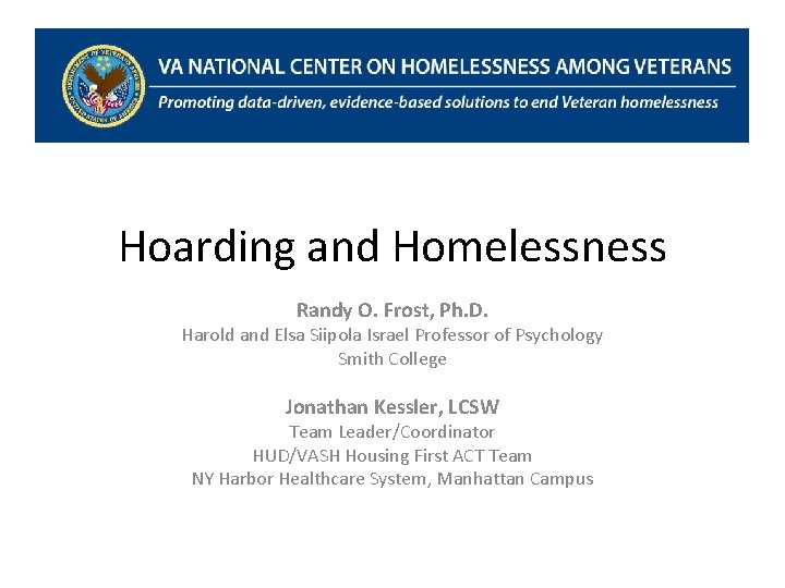 Hoarding and Homelessness Randy O. Frost, Ph. D. Harold and Elsa Siipola Israel Professor Hoarding and Homelessness Randy O. Frost, Ph. D. Harold and Elsa Siipola Israel Professor