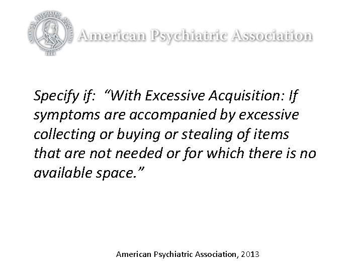 Specify if: “With Excessive Acquisition: If symptoms are accompanied by excessive collecting or buying Specify if: “With Excessive Acquisition: If symptoms are accompanied by excessive collecting or buying