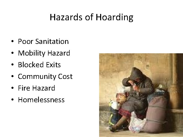 Hazards of Hoarding • • • Poor Sanitation Mobility Hazard Blocked Exits Community Cost Hazards of Hoarding • • • Poor Sanitation Mobility Hazard Blocked Exits Community Cost