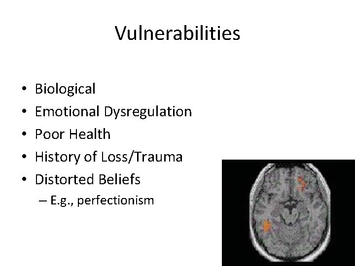 Vulnerabilities • • • Biological Emotional Dysregulation Poor Health History of Loss/Trauma Distorted Beliefs Vulnerabilities • • • Biological Emotional Dysregulation Poor Health History of Loss/Trauma Distorted Beliefs