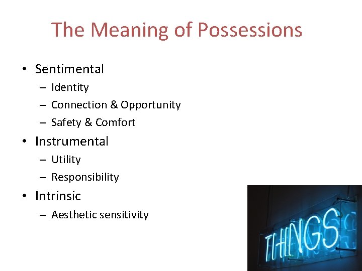 The Meaning of Possessions • Sentimental – Identity – Connection & Opportunity – Safety The Meaning of Possessions • Sentimental – Identity – Connection & Opportunity – Safety