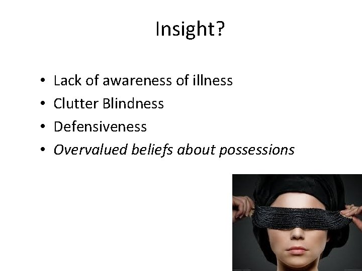 Insight? • • Lack of awareness of illness Clutter Blindness Defensiveness Overvalued beliefs about Insight? • • Lack of awareness of illness Clutter Blindness Defensiveness Overvalued beliefs about
