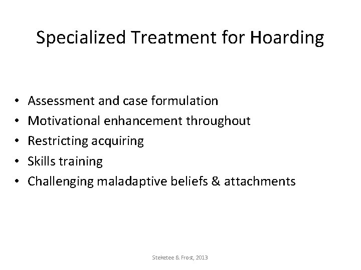 Specialized Treatment for Hoarding • • • Assessment and case formulation Motivational enhancement throughout Specialized Treatment for Hoarding • • • Assessment and case formulation Motivational enhancement throughout