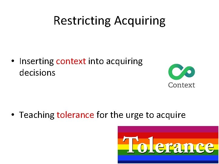 Restricting Acquiring • Inserting context into acquiring decisions • Teaching tolerance for the urge Restricting Acquiring • Inserting context into acquiring decisions • Teaching tolerance for the urge