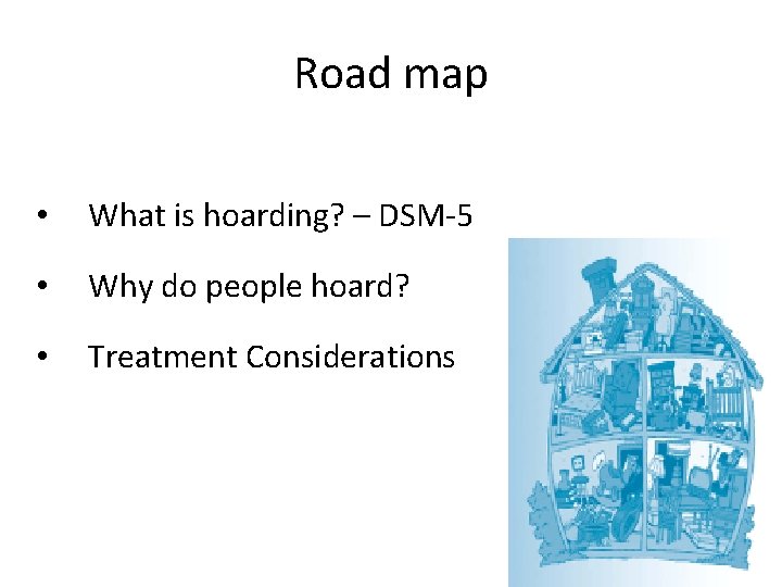 Road map • What is hoarding? – DSM-5 • Why do people hoard? • Road map • What is hoarding? – DSM-5 • Why do people hoard? •