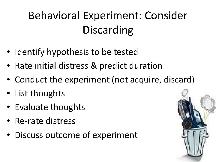 Behavioral Experiment: Consider Discarding • • Identify hypothesis to be tested Rate initial distress Behavioral Experiment: Consider Discarding • • Identify hypothesis to be tested Rate initial distress