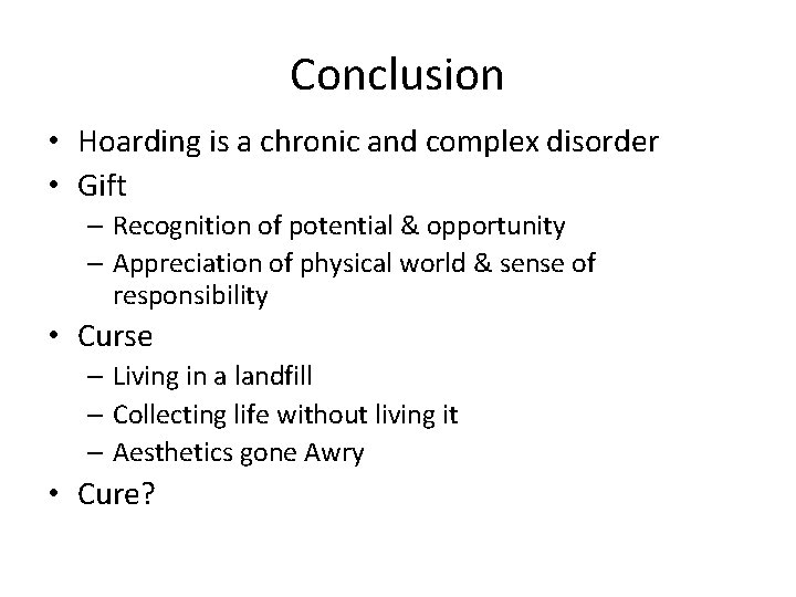 Conclusion • Hoarding is a chronic and complex disorder • Gift – Recognition of Conclusion • Hoarding is a chronic and complex disorder • Gift – Recognition of