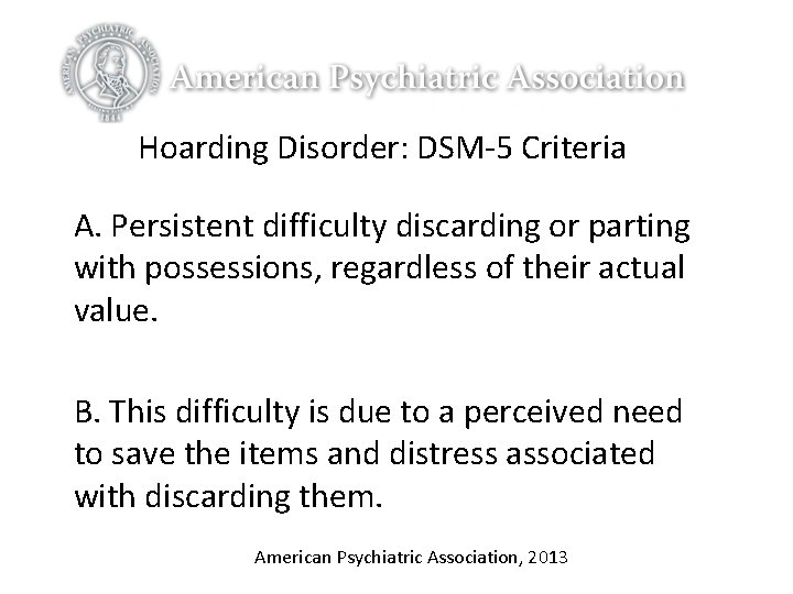 Hoarding Disorder: DSM-5 Criteria A. Persistent difficulty discarding or parting with possessions, regardless of Hoarding Disorder: DSM-5 Criteria A. Persistent difficulty discarding or parting with possessions, regardless of