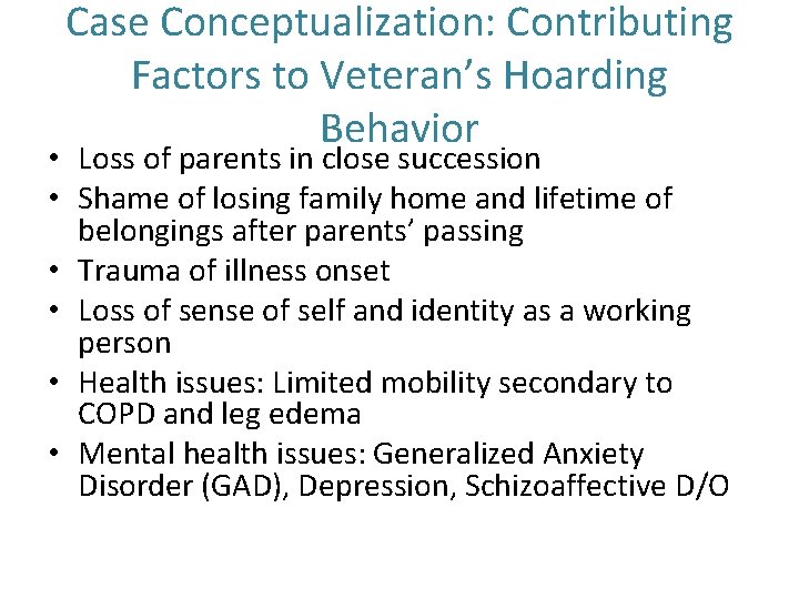 Case Conceptualization: Contributing Factors to Veteran’s Hoarding Behavior • Loss of parents in close Case Conceptualization: Contributing Factors to Veteran’s Hoarding Behavior • Loss of parents in close