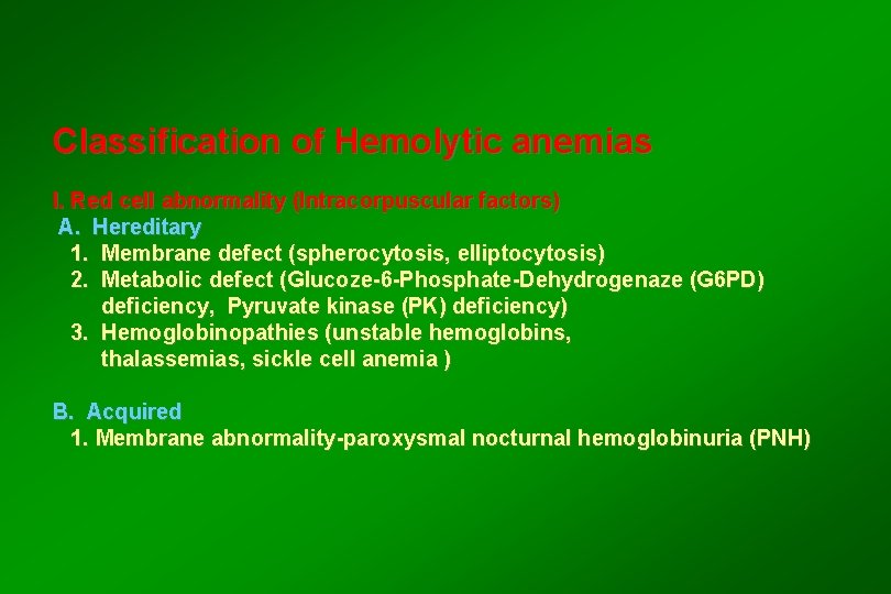 Classification of Hemolytic anemias I. Red cell abnormality (Intracorpuscular factors) A. Hereditary 1. Membrane