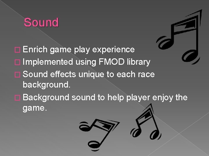 Sound � Enrich game play experience � Implemented using FMOD library � Sound effects