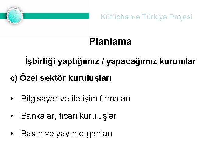 Kütüphan-e Türkiye Projesi Planlama İşbirliği yaptığımız / yapacağımız kurumlar c) Özel sektör kuruluşları •