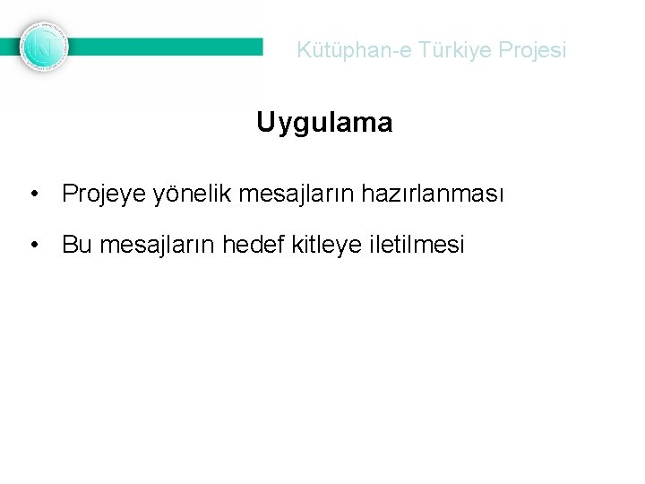 Kütüphan-e Türkiye Projesi Uygulama • Projeye yönelik mesajların hazırlanması • Bu mesajların hedef kitleye