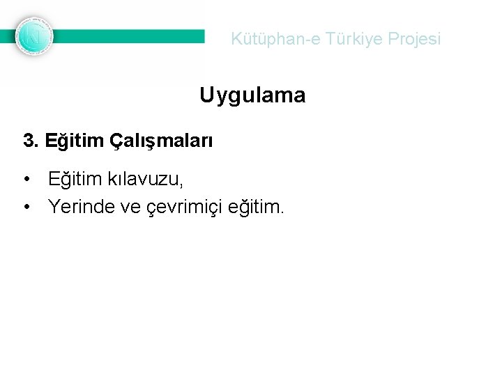 Kütüphan-e Türkiye Projesi Uygulama 3. Eğitim Çalışmaları • Eğitim kılavuzu, • Yerinde ve çevrimiçi