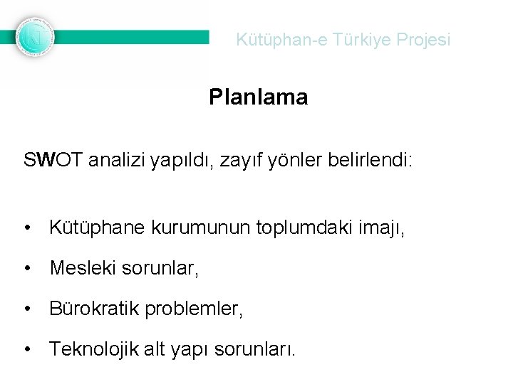 Kütüphan-e Türkiye Projesi Planlama SWOT analizi yapıldı, zayıf yönler belirlendi: • Kütüphane kurumunun toplumdaki