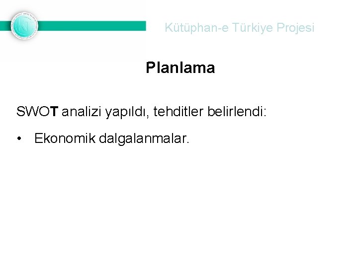 Kütüphan-e Türkiye Projesi Planlama SWOT analizi yapıldı, tehditler belirlendi: • Ekonomik dalgalanmalar. 