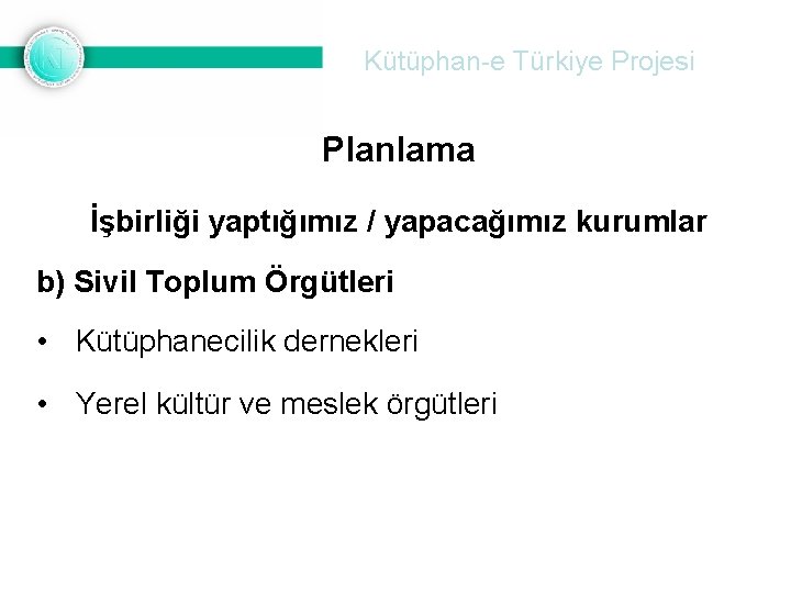 Kütüphan-e Türkiye Projesi Planlama İşbirliği yaptığımız / yapacağımız kurumlar b) Sivil Toplum Örgütleri •