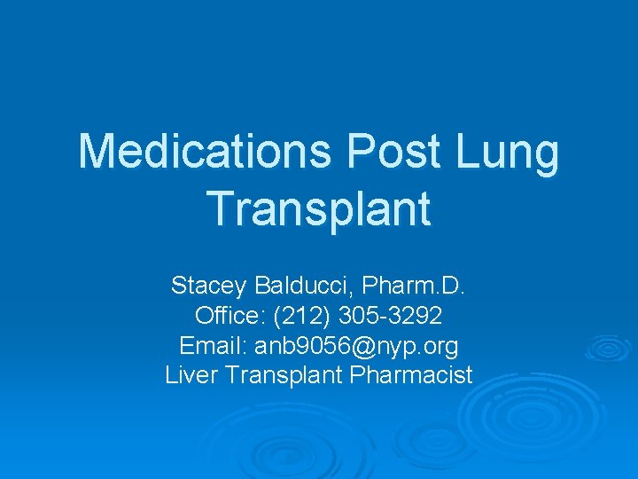 Medications Post Lung Transplant Stacey Balducci, Pharm. D. Office: (212) 305 -3292 Email: anb