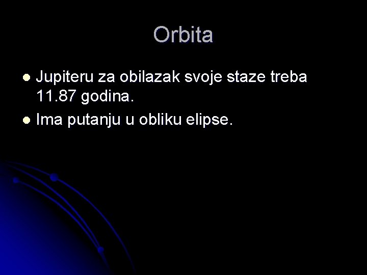 Orbita Jupiteru za obilazak svoje staze treba 11. 87 godina. l Ima putanju u