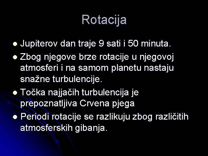 Rotacija Jupiterov dan traje 9 sati i 50 minuta. l Zbog njegove brze rotacije