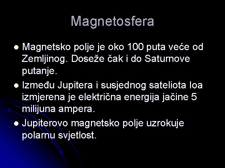 Magnetosfera Magnetsko polje je oko 100 puta veće od Zemljinog. Doseže čak i do