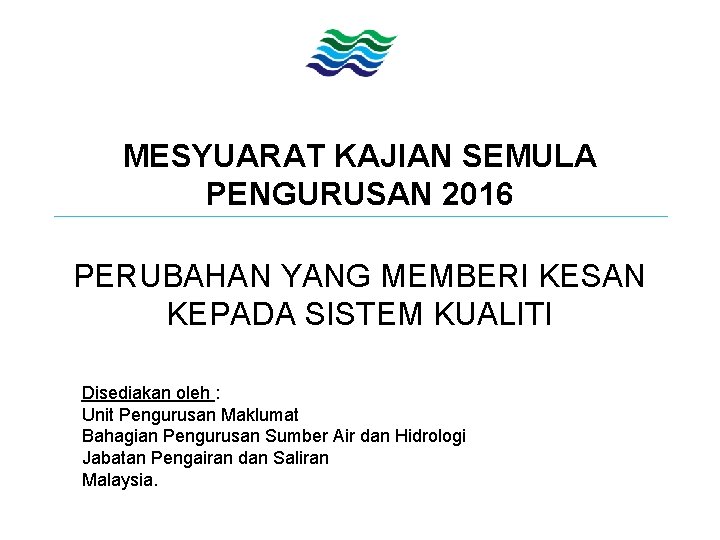 MESYUARAT KAJIAN SEMULA PENGURUSAN 2016 PERUBAHAN YANG MEMBERI KESAN KEPADA SISTEM KUALITI Disediakan oleh