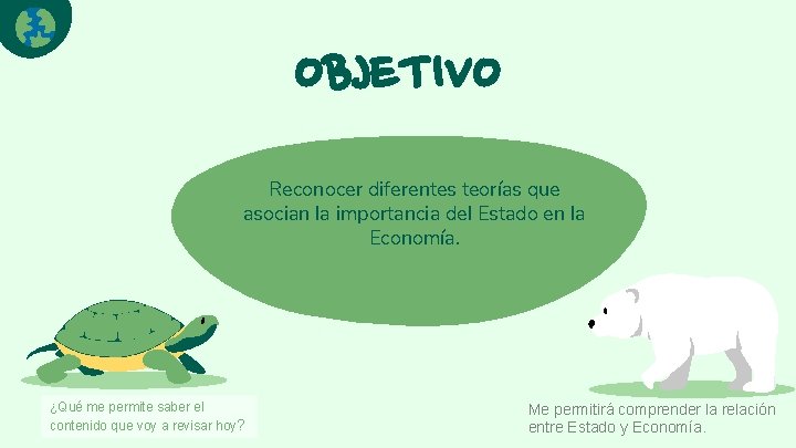 OBJETIVO Reconocer diferentes teorías que asocian la importancia del Estado en la Economía. ¿Qué
